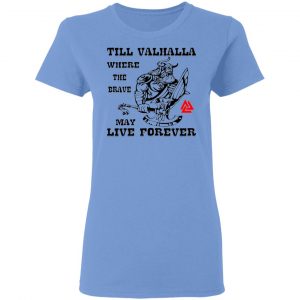 till valhalla where the brave may live forever t shirts hoodies long sleeve 6