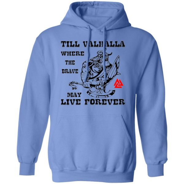 till valhalla where the brave may live forever t shirts hoodies long sleeve