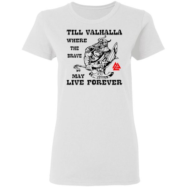 till valhalla where the brave may live forever t shirts hoodies long sleeve 7
