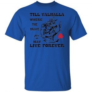 till valhalla where the brave may live forever t shirts hoodies long sleeve 8
