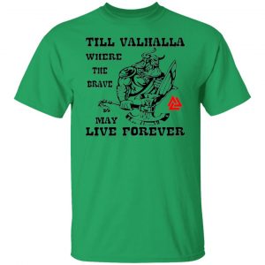 till valhalla where the brave may live forever t shirts hoodies long sleeve 9