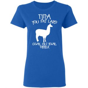 tina you fat lard funny graphic t shirts long sleeve hoodies 11