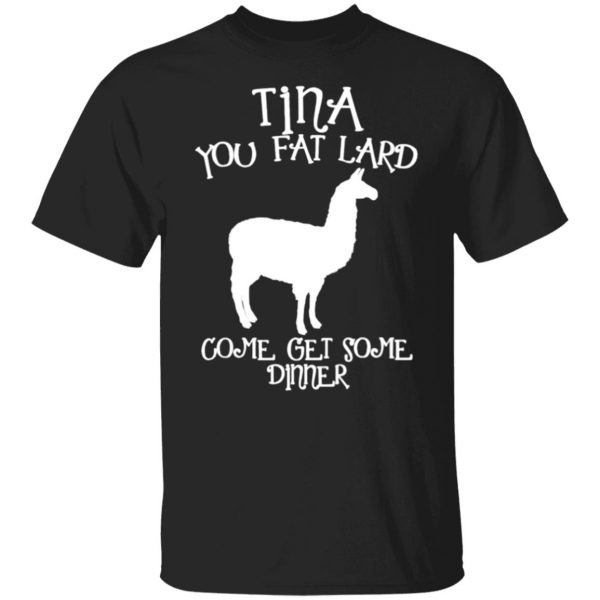 tina you fat lard funny graphic t shirts long sleeve hoodies 13