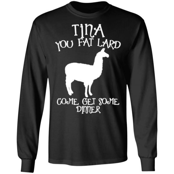 tina you fat lard funny graphic t shirts long sleeve hoodies 5