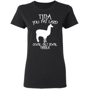 tina you fat lard funny graphic t shirts long sleeve hoodies 8