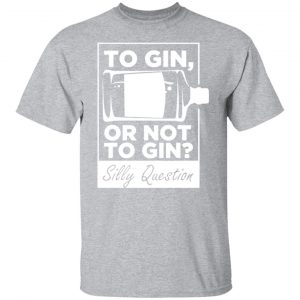 to gin or not to gin silly question fun gin t shirts long sleeve hoodies 10