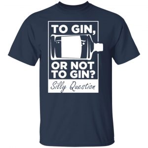 to gin or not to gin silly question fun gin t shirts long sleeve hoodies 12