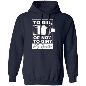 to gin or not to gin silly question fun gin t shirts long sleeve hoodies 2