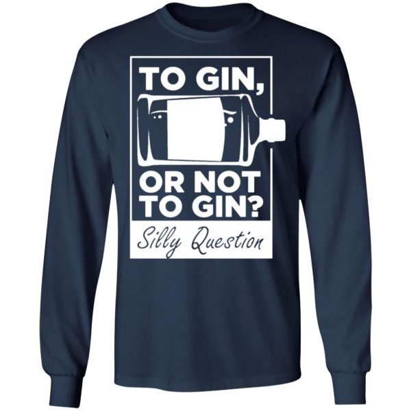 to gin or not to gin silly question fun gin t shirts long sleeve hoodies 4