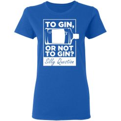 to gin or not to gin silly question fun gin t shirts long sleeve hoodies 6