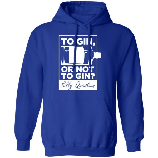 to gin or not to gin silly question fun gin t shirts long sleeve hoodies