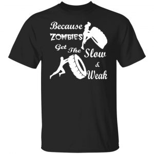 training because zombies get the slow weak 02 t shirts long sleeve hoodies 11