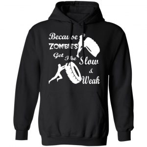 training because zombies get the slow weak 02 t shirts long sleeve hoodies 13