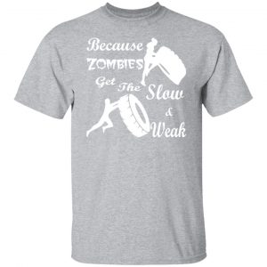 training because zombies get the slow weak 02 t shirts long sleeve hoodies 7