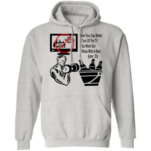 turn off the news go work out drink a beer make v2 t shirts hoodies long sleeve 2