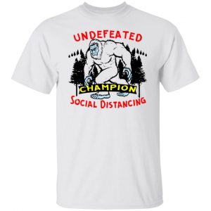 Undefeated Social Distancing Champion Bigfoot 03 T Shirts, Hoodies, Long Sleeve