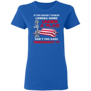 veteran if you havent risked coming home under a flag dont you dare disrespect it t shirts long sleeve hoodies 4