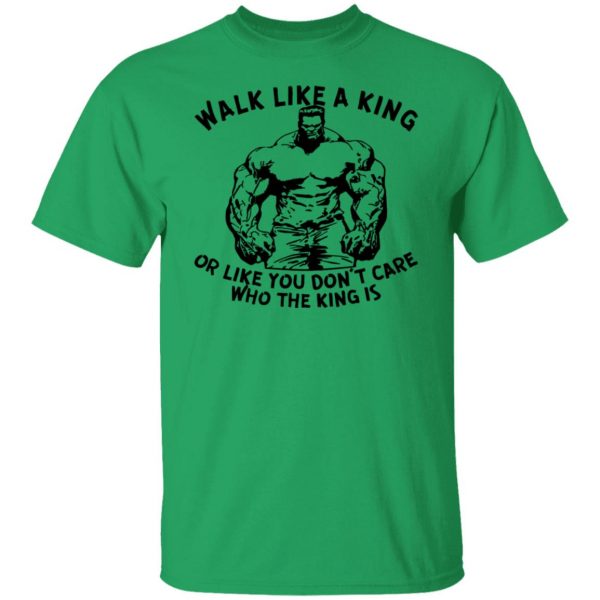 walk like a king or like you dont care who the t shirts hoodies long sleeve 10