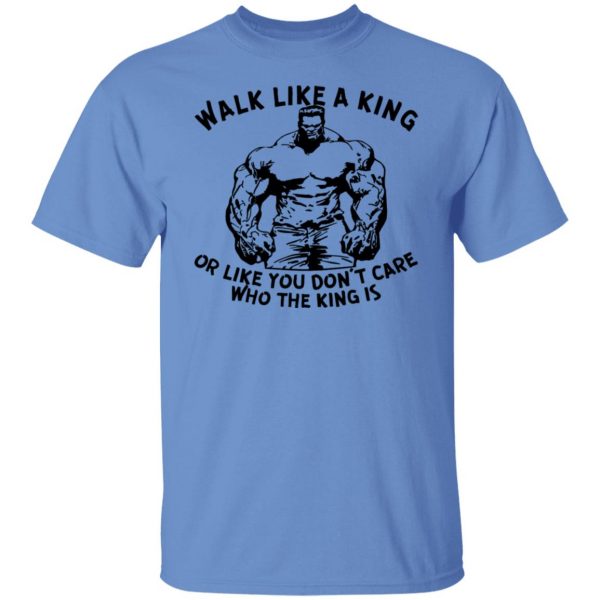 walk like a king or like you dont care who the t shirts hoodies long sleeve 11