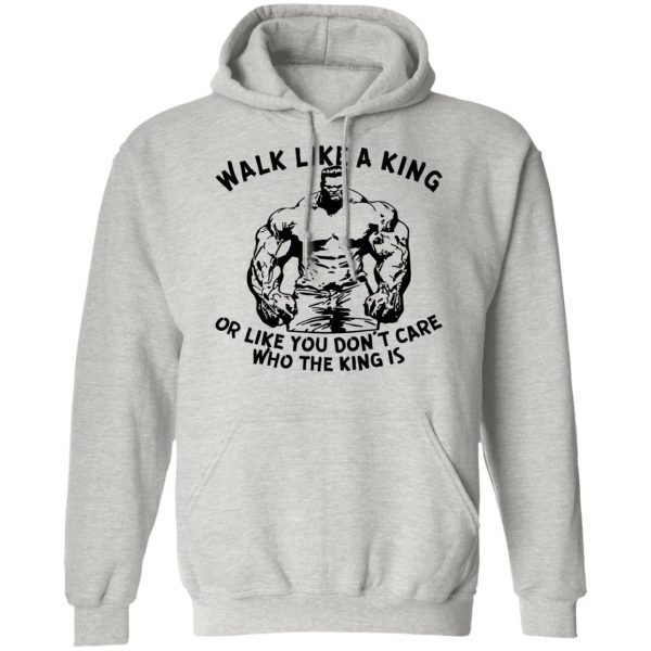 walk like a king or like you dont care who the t shirts hoodies long sleeve 2