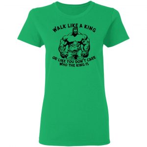 walk like a king or like you dont care who the t shirts hoodies long sleeve 3