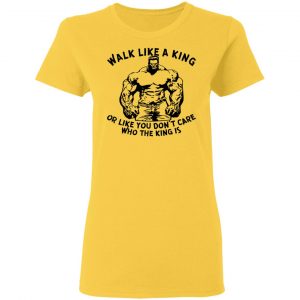 walk like a king or like you dont care who the t shirts hoodies long sleeve 7