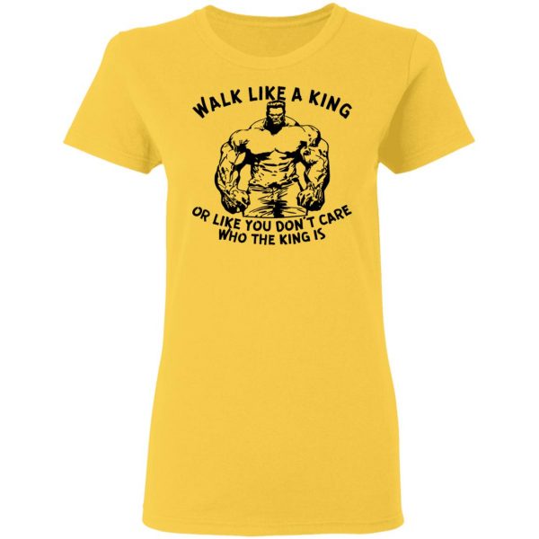 walk like a king or like you dont care who the t shirts hoodies long sleeve 7