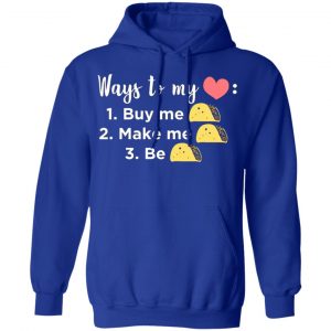 ways to my heart buy me taco make me taco be taco t shirts long sleeve hoodies