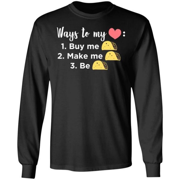 ways to my heart buy me taco make me taco be taco t shirts long sleeve hoodies 5