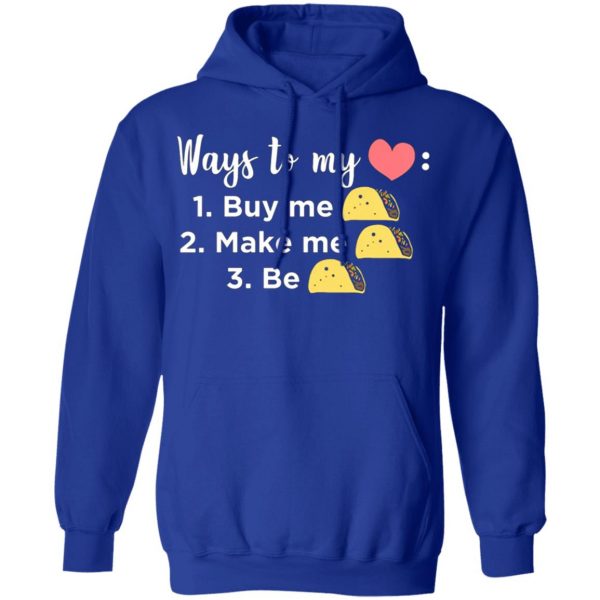 ways to my heart buy me taco make me taco be taco t shirts long sleeve hoodies