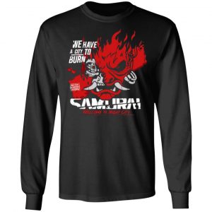 welcome to night city samurai we have a city to burn t shirts long sleeve hoodies 3