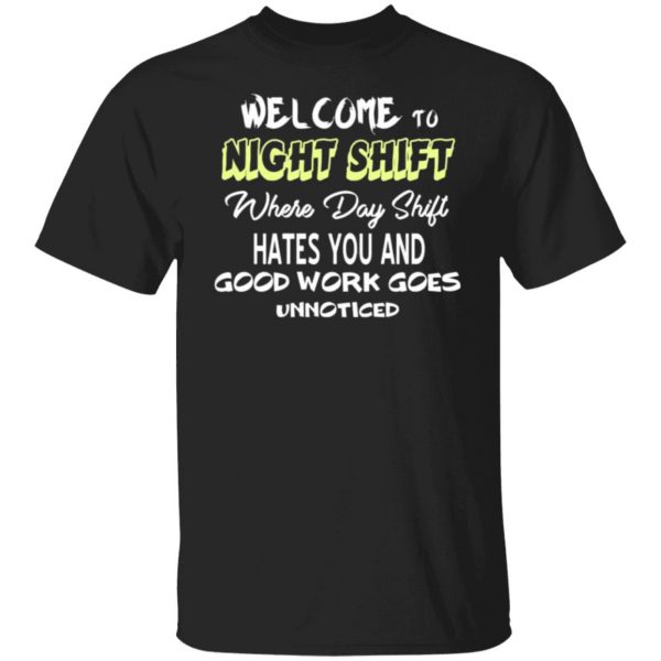 welcome to night shift where day shift hates you and good work goes unnoticed t shirts long sleeve hoodies 11