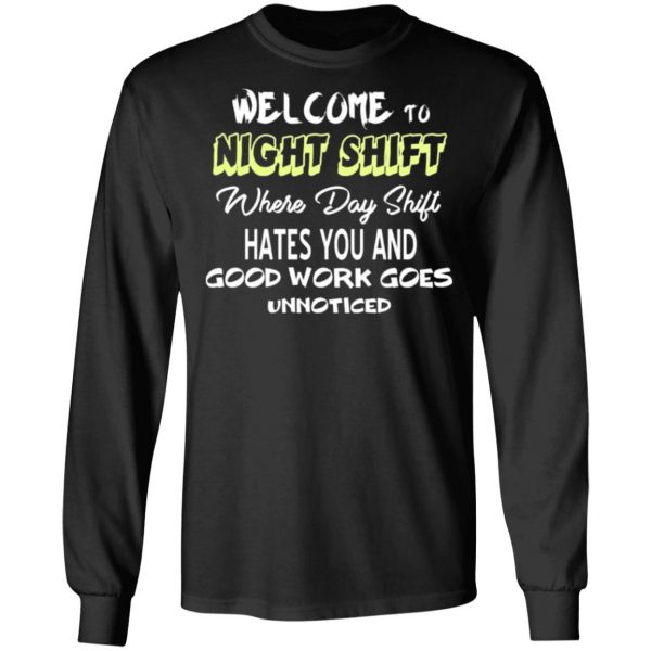 welcome to night shift where day shift hates you and good work goes unnoticed t shirts long sleeve hoodies 5