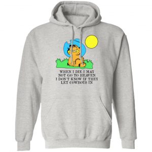 when i die i may not go to heaven i dont know if they let cowboy in garfield t shirts hoodies long sleeve 11