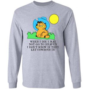 when i die i may not go to heaven i dont know if they let cowboy in garfield t shirts hoodies long sleeve