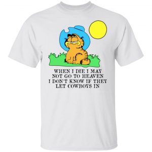 when i die i may not go to heaven i dont know if they let cowboy in garfield t shirts hoodies long sleeve 5