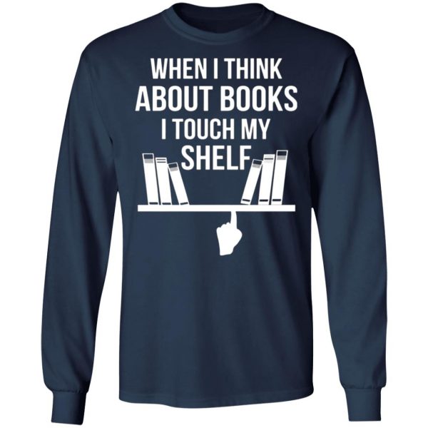 when i think about books i touch my shelf t shirts long sleeve hoodies 10