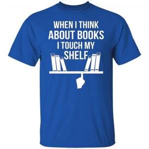 when i think about books i touch my shelf t shirts long sleeve hoodies 12