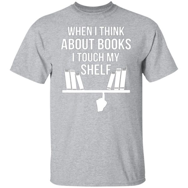 when i think about books i touch my shelf t shirts long sleeve hoodies 13