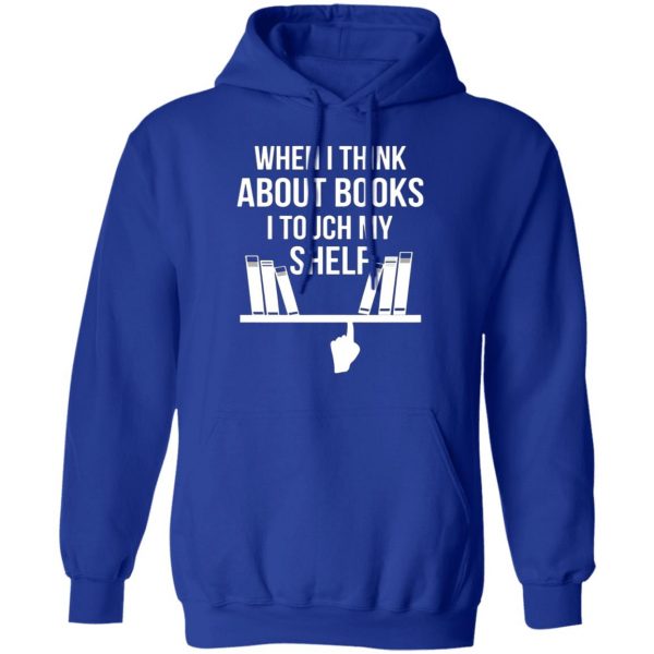 when i think about books i touch my shelf t shirts long sleeve hoodies
