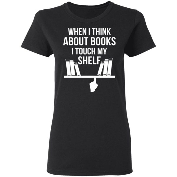 when i think about books i touch my shelf t shirts long sleeve hoodies 7