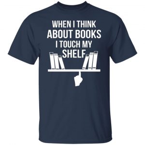 when i think about books i touch my shelf t shirts long sleeve hoodies 8