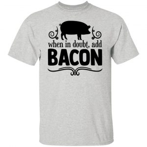 when in doubt add bacon t shirts hoodies long sleeve 10