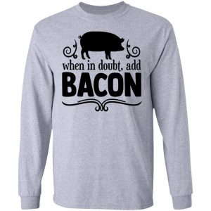 when in doubt add bacon t shirts hoodies long sleeve 2