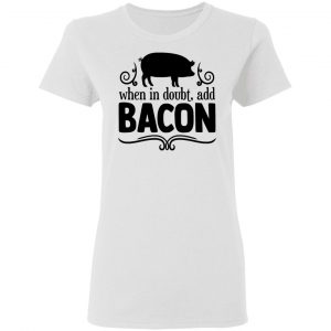 when in doubt add bacon t shirts hoodies long sleeve 5