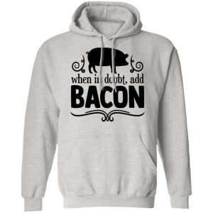 when in doubt add bacon t shirts hoodies long sleeve 8