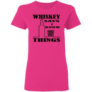 whiskey says i know things x3 t shirts hoodies long sleeve 10