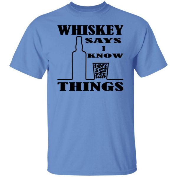 whiskey says i know things x3 t shirts hoodies long sleeve 11