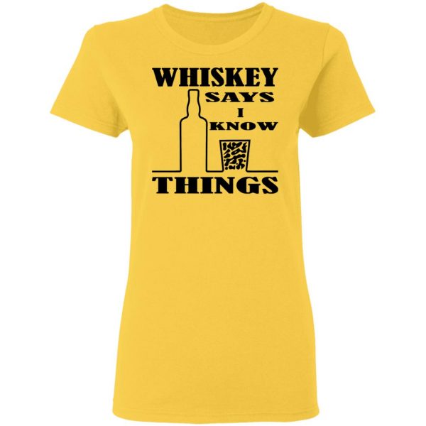 whiskey says i know things x3 t shirts hoodies long sleeve 13