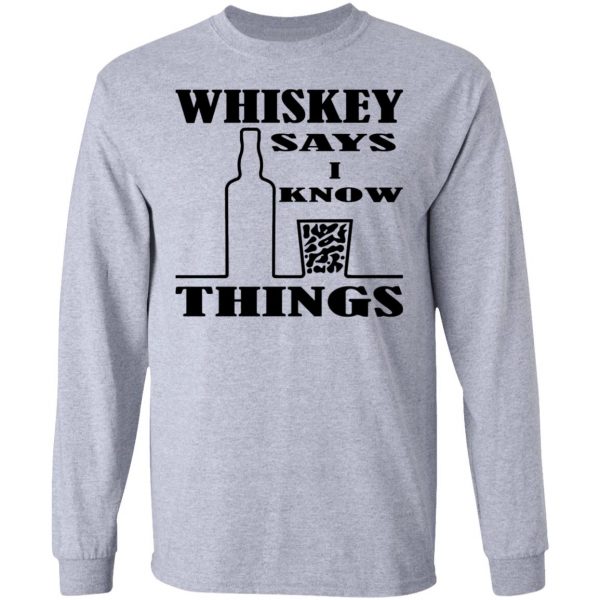 whiskey says i know things x3 t shirts hoodies long sleeve 3